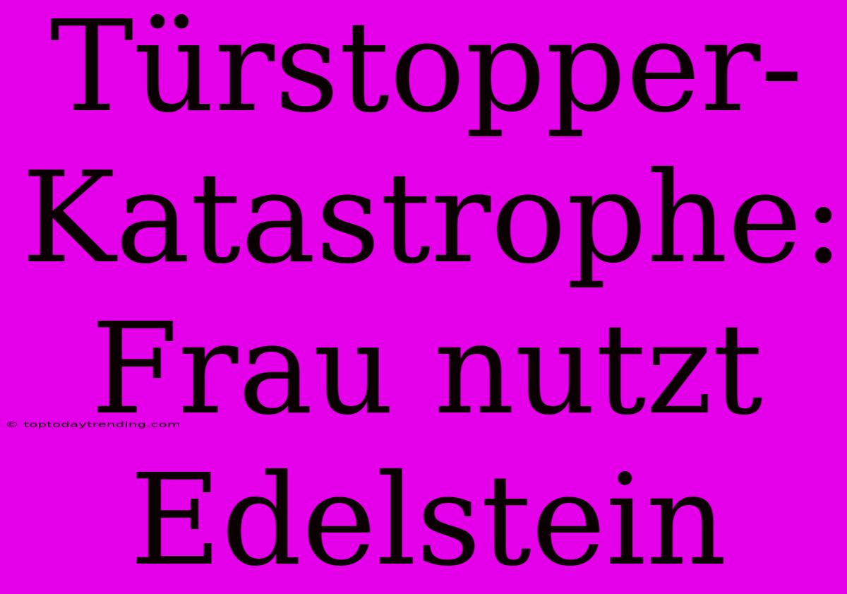 Türstopper-Katastrophe: Frau Nutzt Edelstein