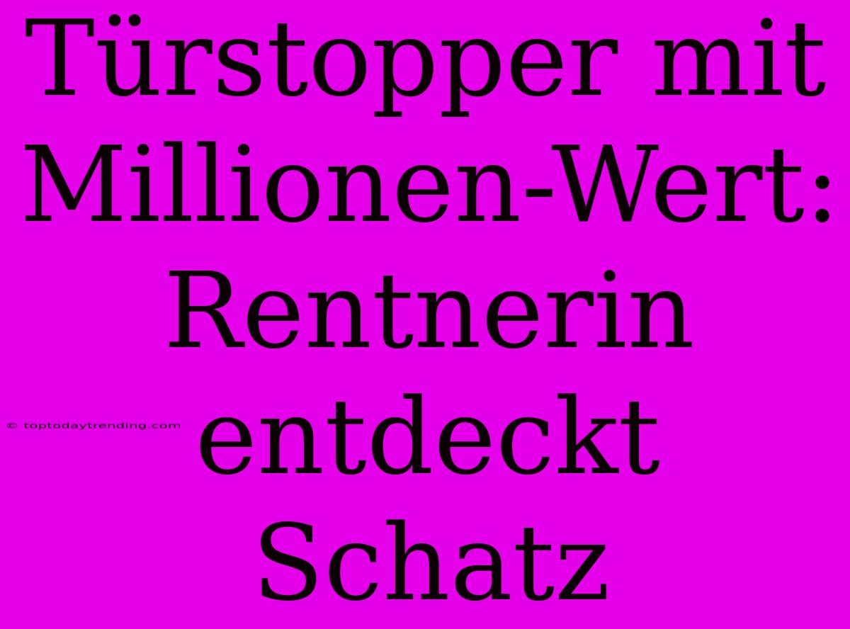 Türstopper Mit Millionen-Wert: Rentnerin Entdeckt Schatz