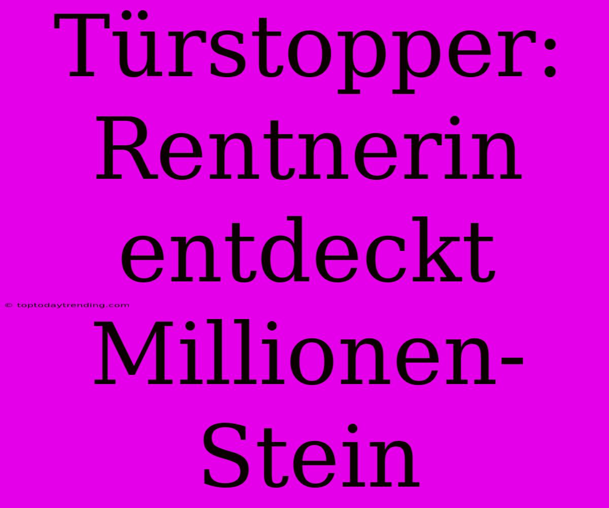 Türstopper: Rentnerin Entdeckt Millionen-Stein