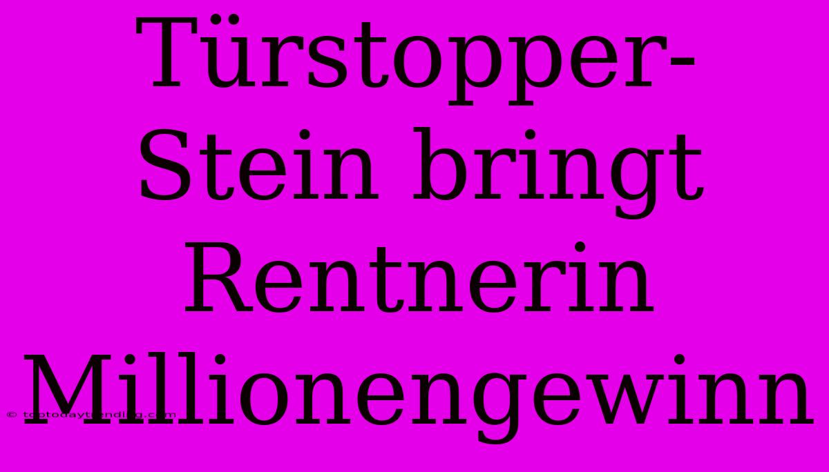 Türstopper-Stein Bringt Rentnerin Millionengewinn