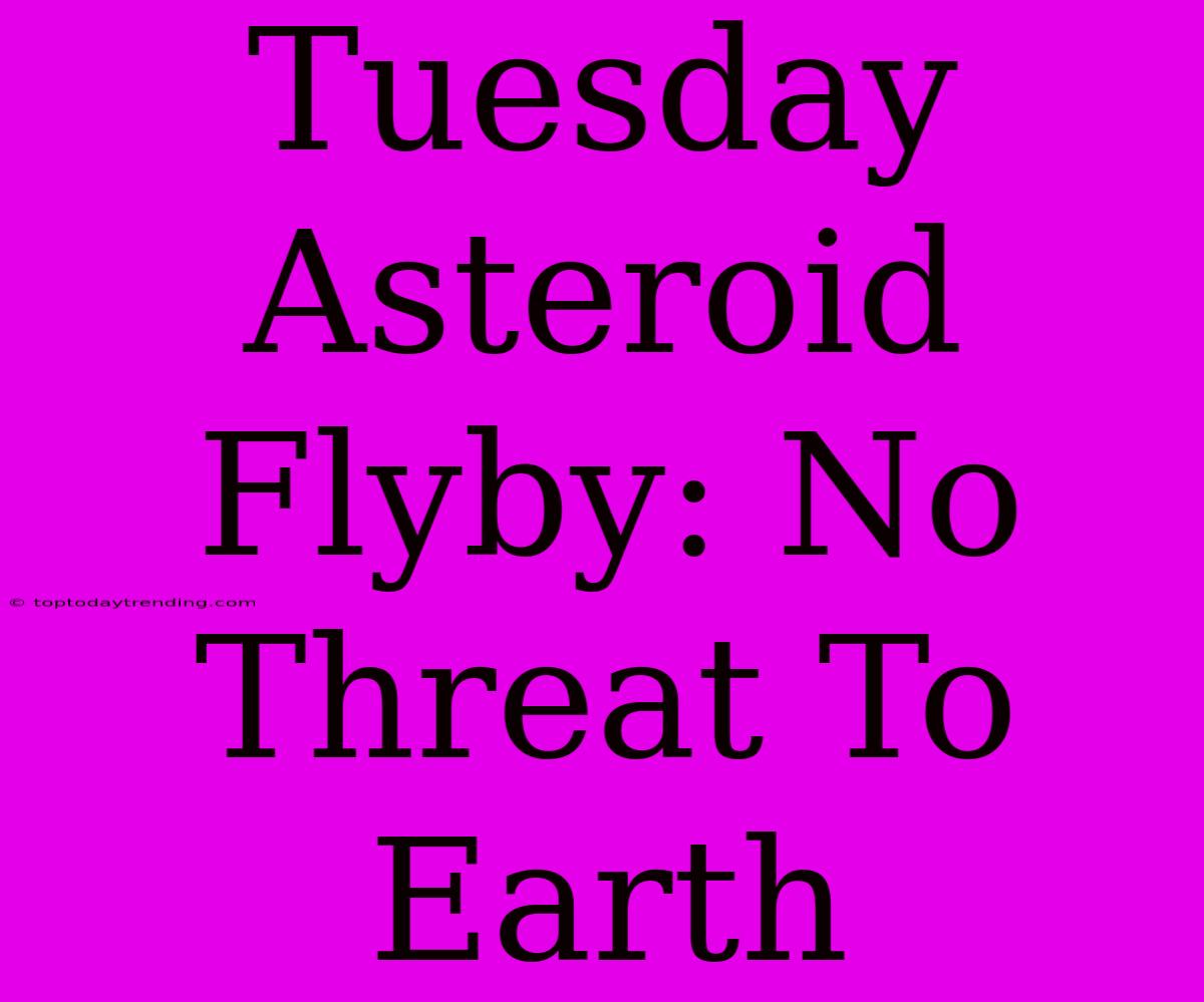 Tuesday Asteroid Flyby: No Threat To Earth