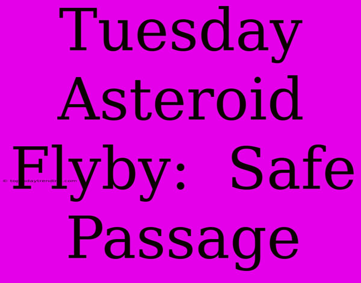 Tuesday Asteroid Flyby:  Safe Passage