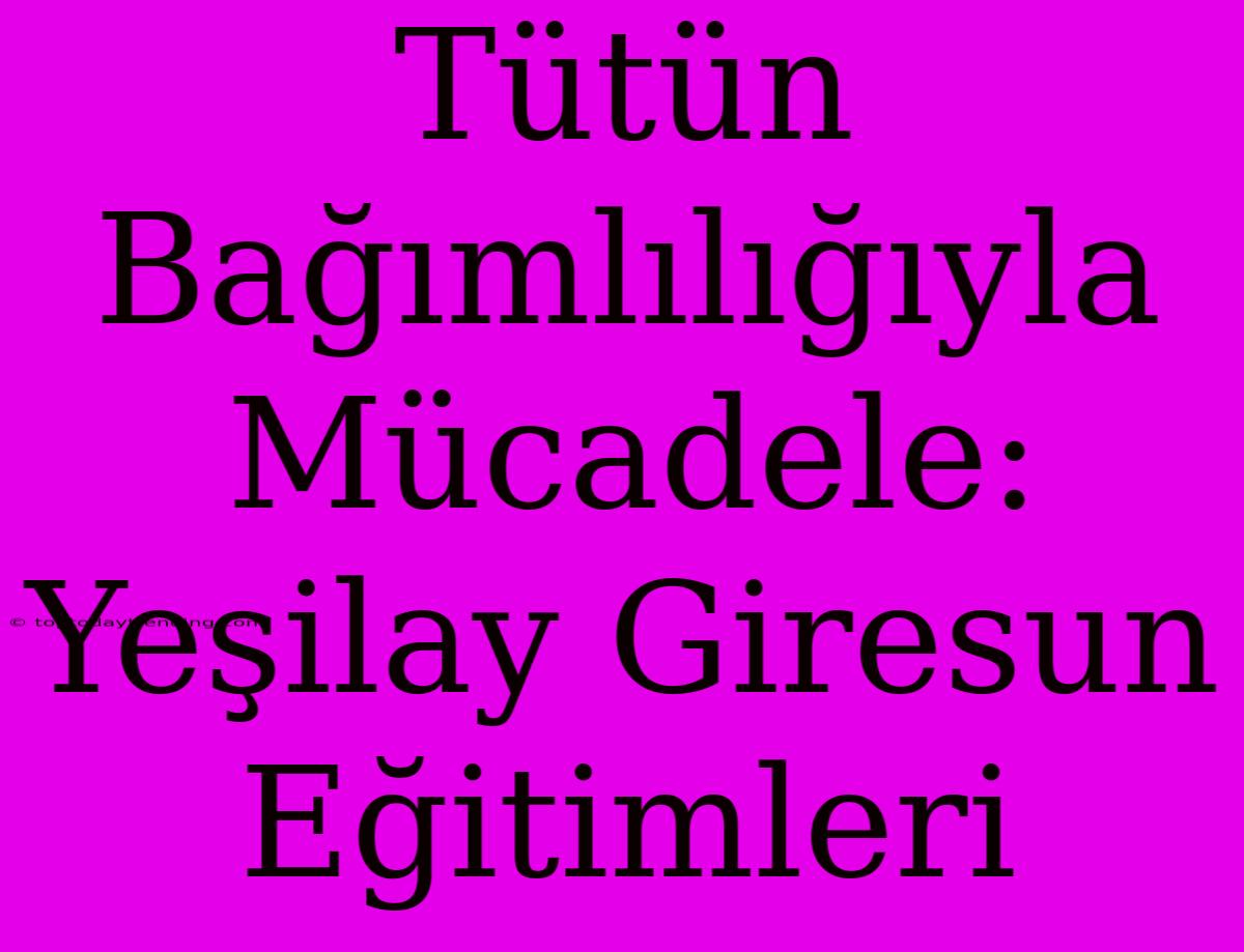 Tütün Bağımlılığıyla Mücadele: Yeşilay Giresun Eğitimleri