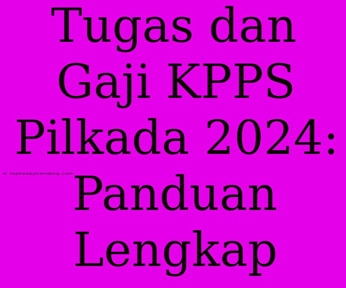 Tugas Dan Gaji KPPS Pilkada 2024: Panduan Lengkap