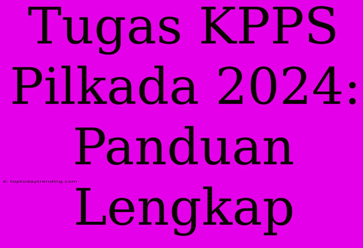 Tugas KPPS Pilkada 2024: Panduan Lengkap