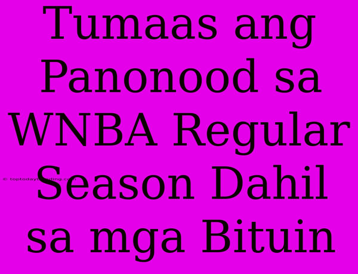 Tumaas Ang Panonood Sa WNBA Regular Season Dahil Sa Mga Bituin