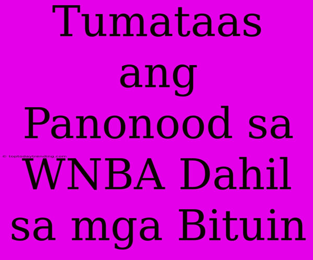 Tumataas Ang Panonood Sa WNBA Dahil Sa Mga Bituin