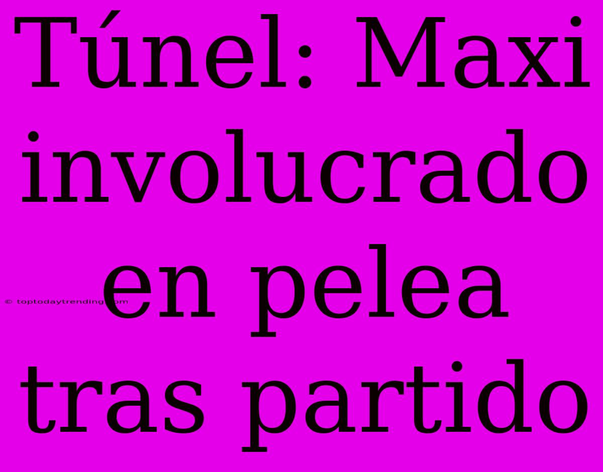 Túnel: Maxi Involucrado En Pelea Tras Partido