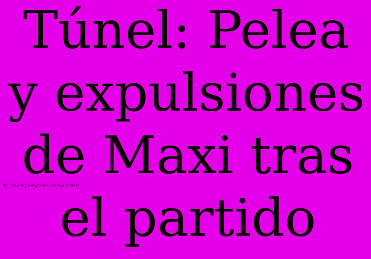 Túnel: Pelea Y Expulsiones De Maxi Tras El Partido