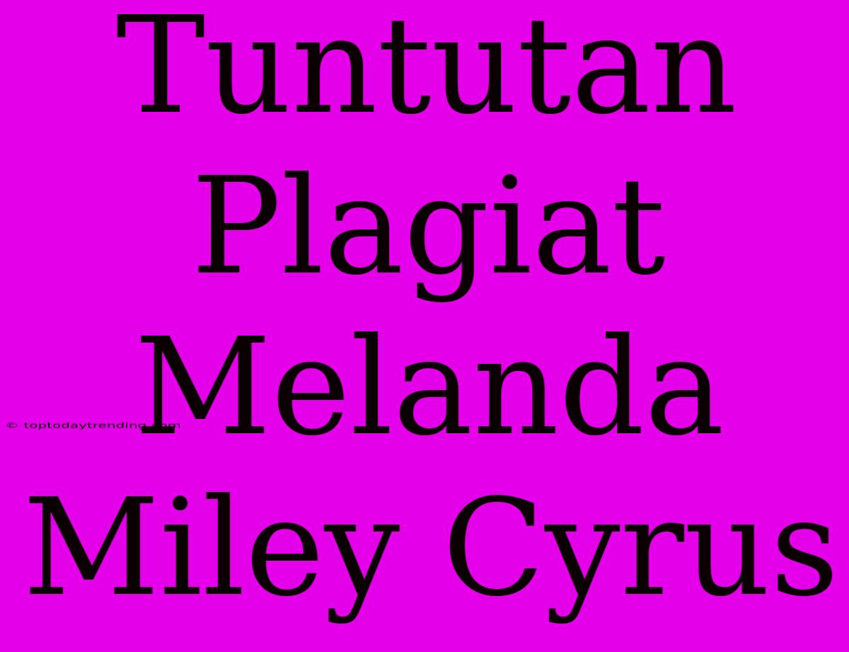 Tuntutan Plagiat Melanda Miley Cyrus