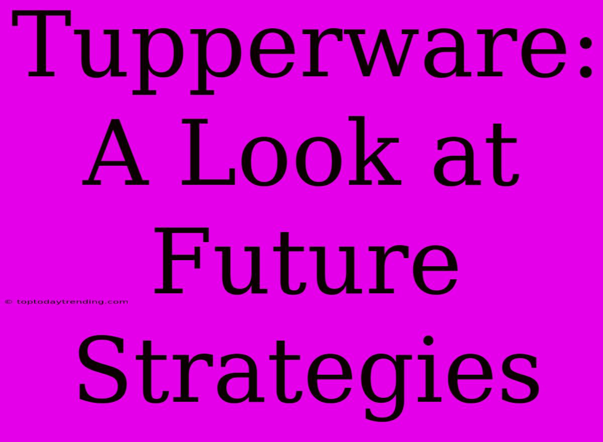 Tupperware: A Look At Future Strategies