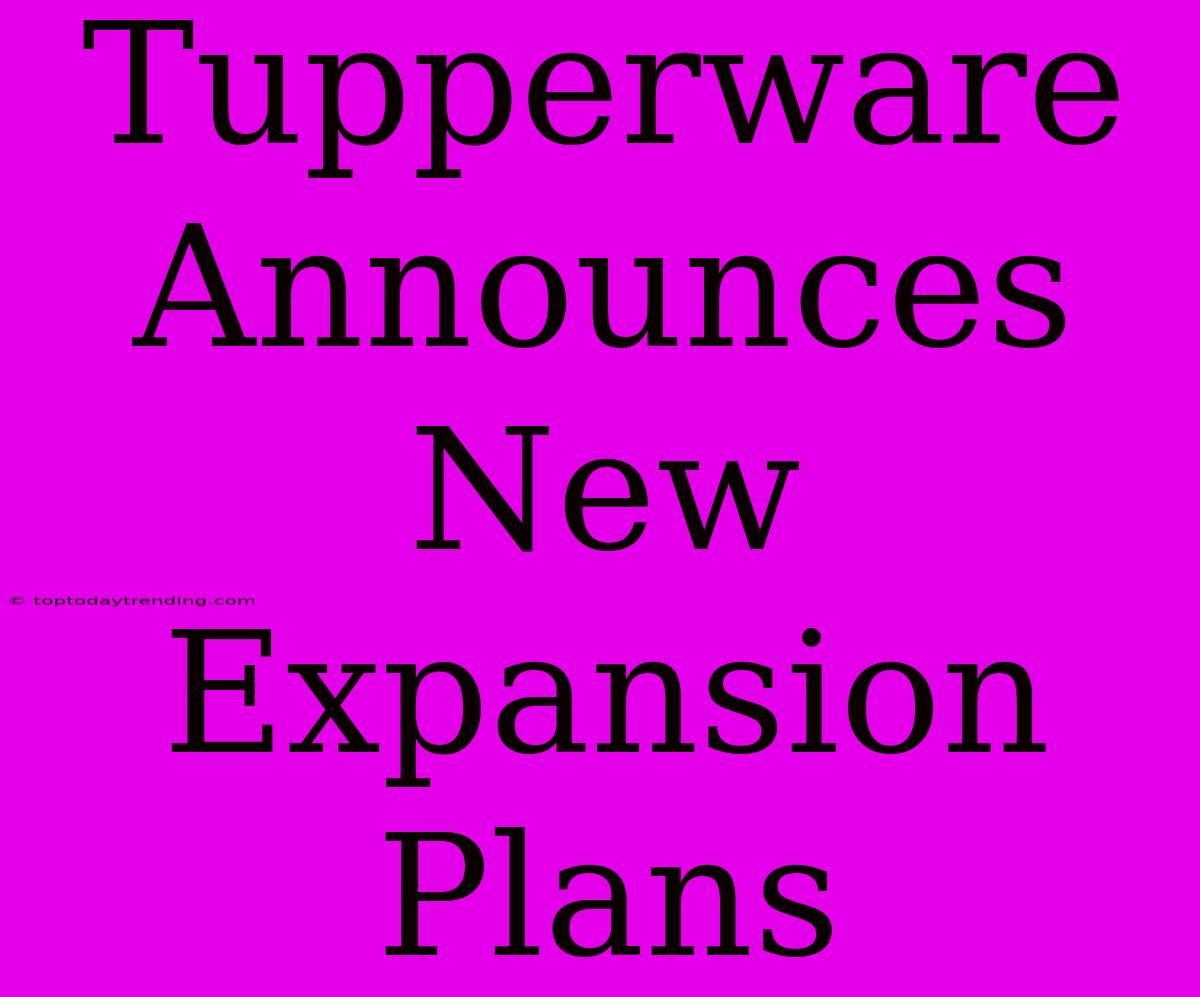 Tupperware Announces New Expansion Plans