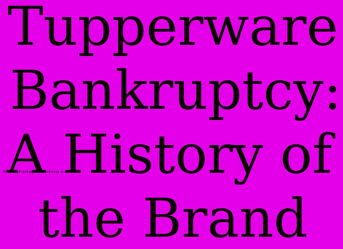 Tupperware Bankruptcy: A History Of The Brand