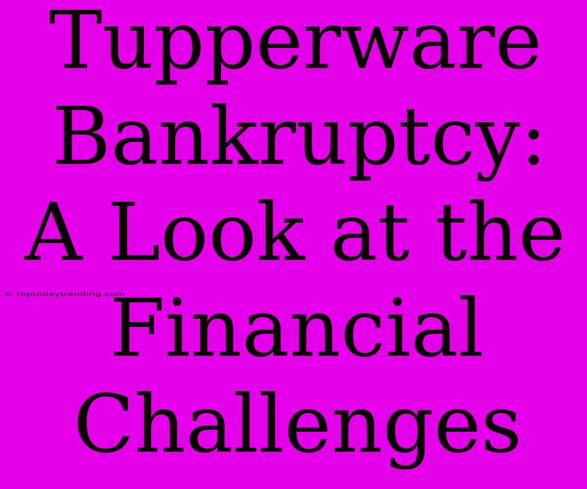 Tupperware Bankruptcy: A Look At The Financial Challenges