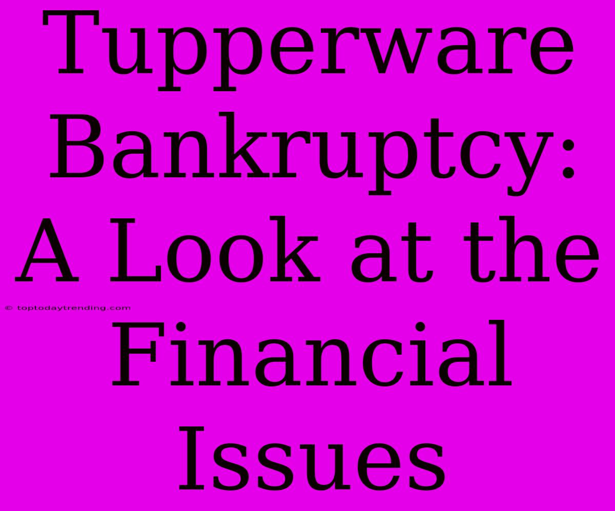 Tupperware Bankruptcy: A Look At The Financial Issues