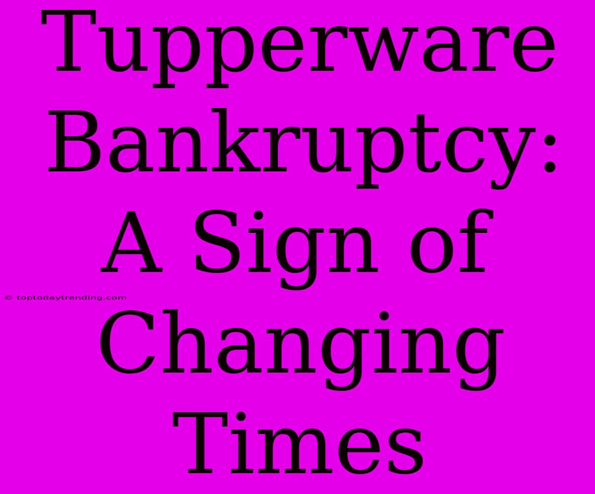 Tupperware Bankruptcy: A Sign Of Changing Times