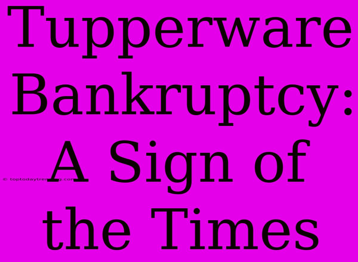 Tupperware Bankruptcy: A Sign Of The Times