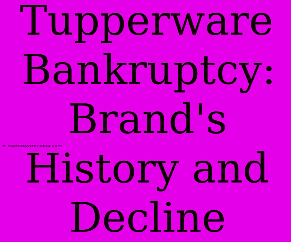 Tupperware Bankruptcy: Brand's History And Decline