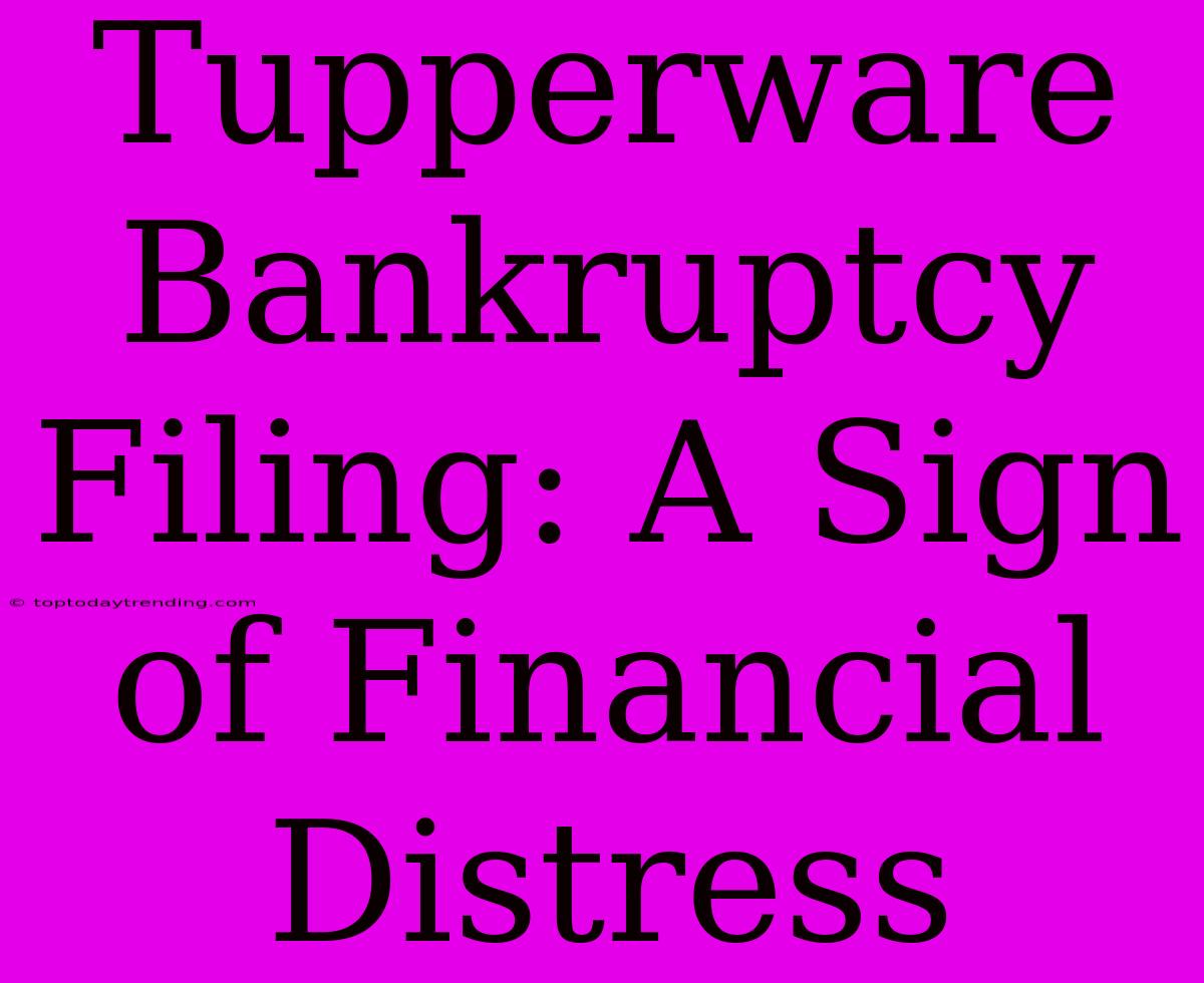 Tupperware Bankruptcy Filing: A Sign Of Financial Distress