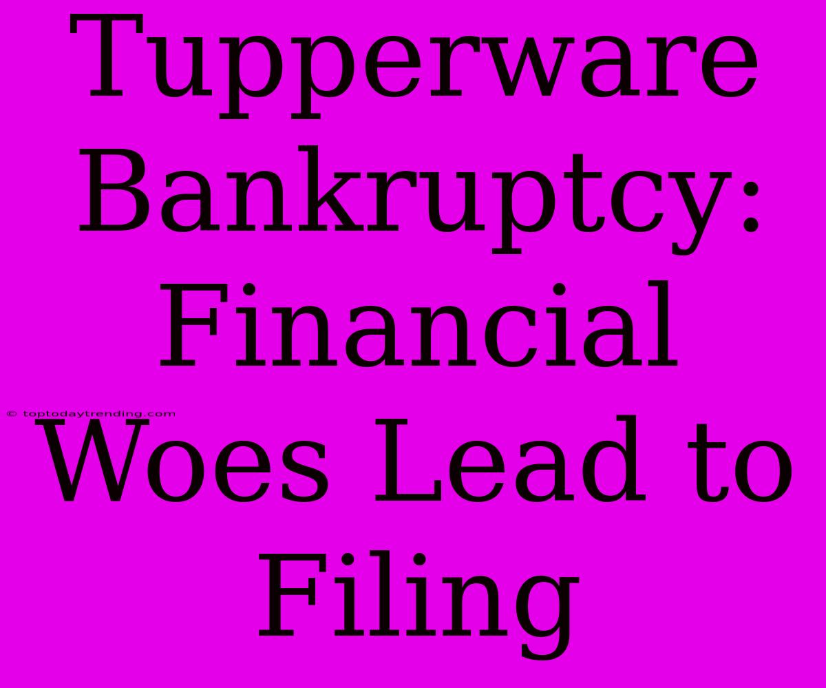 Tupperware Bankruptcy: Financial Woes Lead To Filing