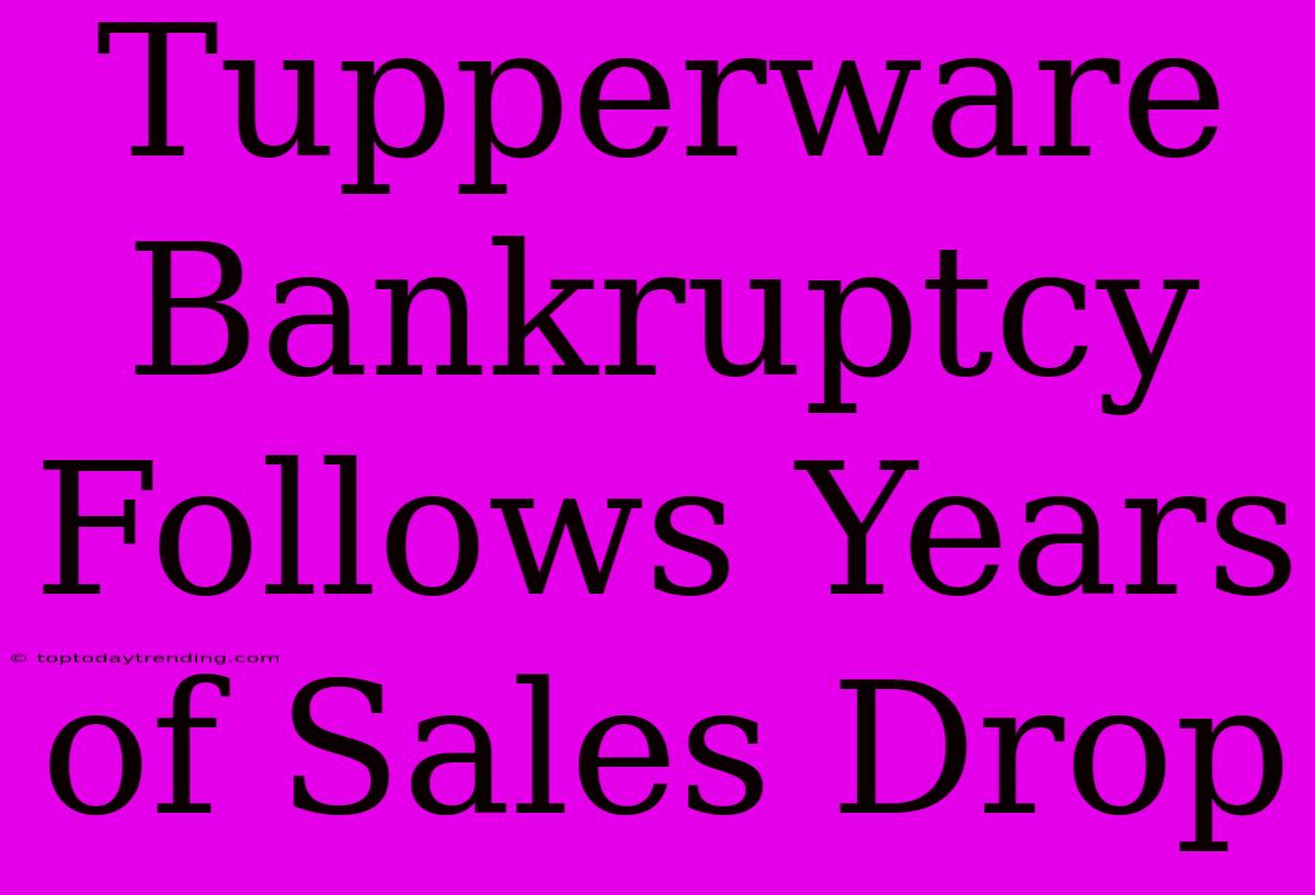 Tupperware Bankruptcy Follows Years Of Sales Drop