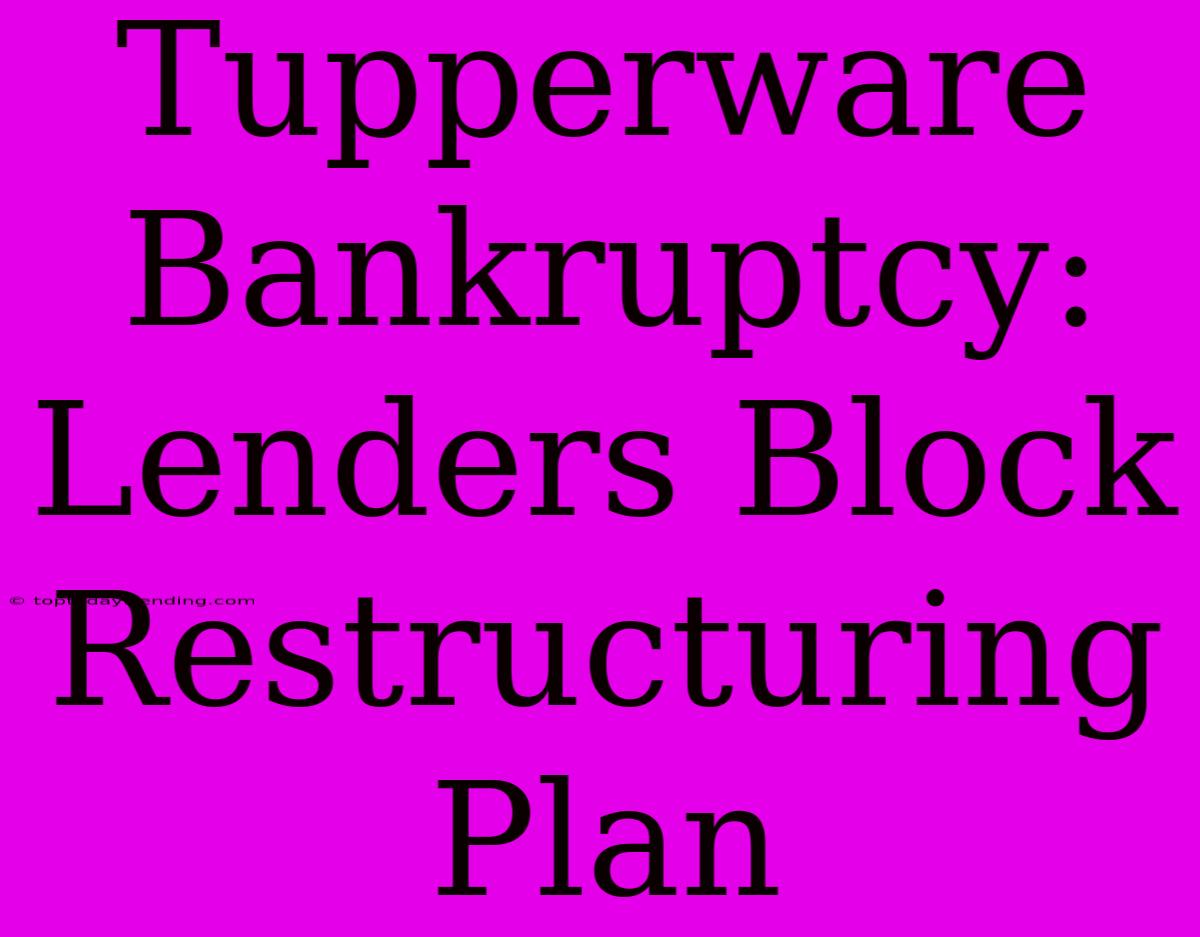 Tupperware Bankruptcy: Lenders Block Restructuring Plan