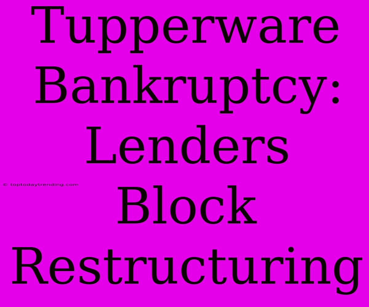 Tupperware Bankruptcy: Lenders Block Restructuring