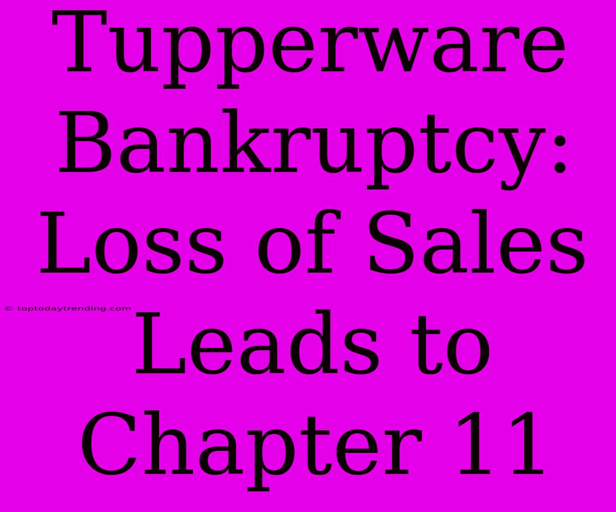 Tupperware Bankruptcy: Loss Of Sales Leads To Chapter 11