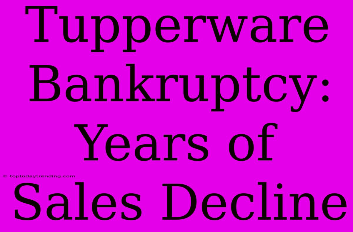 Tupperware Bankruptcy: Years Of Sales Decline