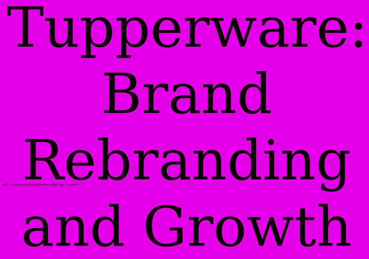 Tupperware: Brand Rebranding And Growth