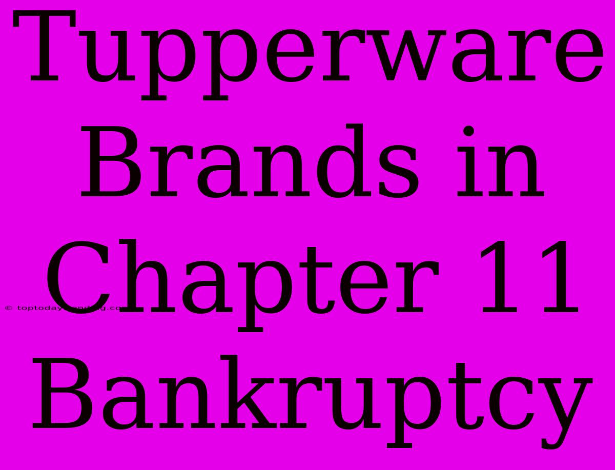 Tupperware Brands In Chapter 11 Bankruptcy