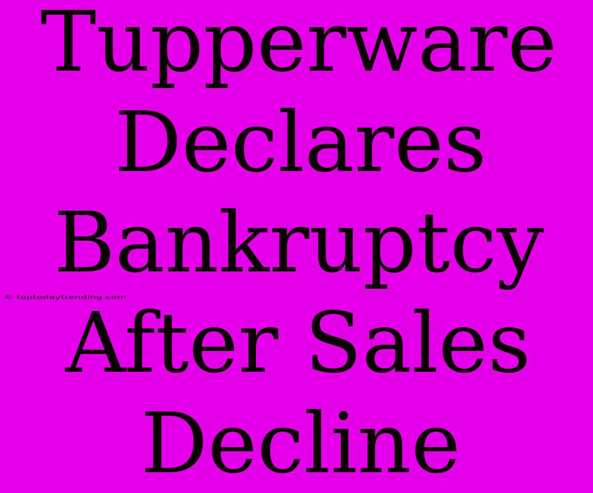 Tupperware Declares Bankruptcy After Sales Decline