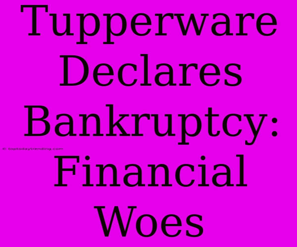 Tupperware Declares Bankruptcy: Financial Woes