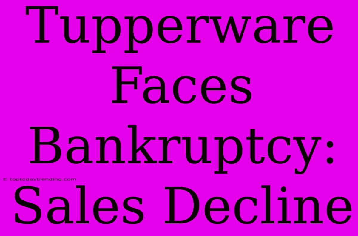 Tupperware Faces Bankruptcy: Sales Decline