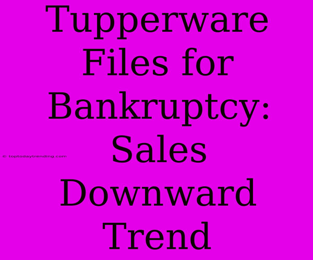 Tupperware Files For Bankruptcy: Sales Downward Trend