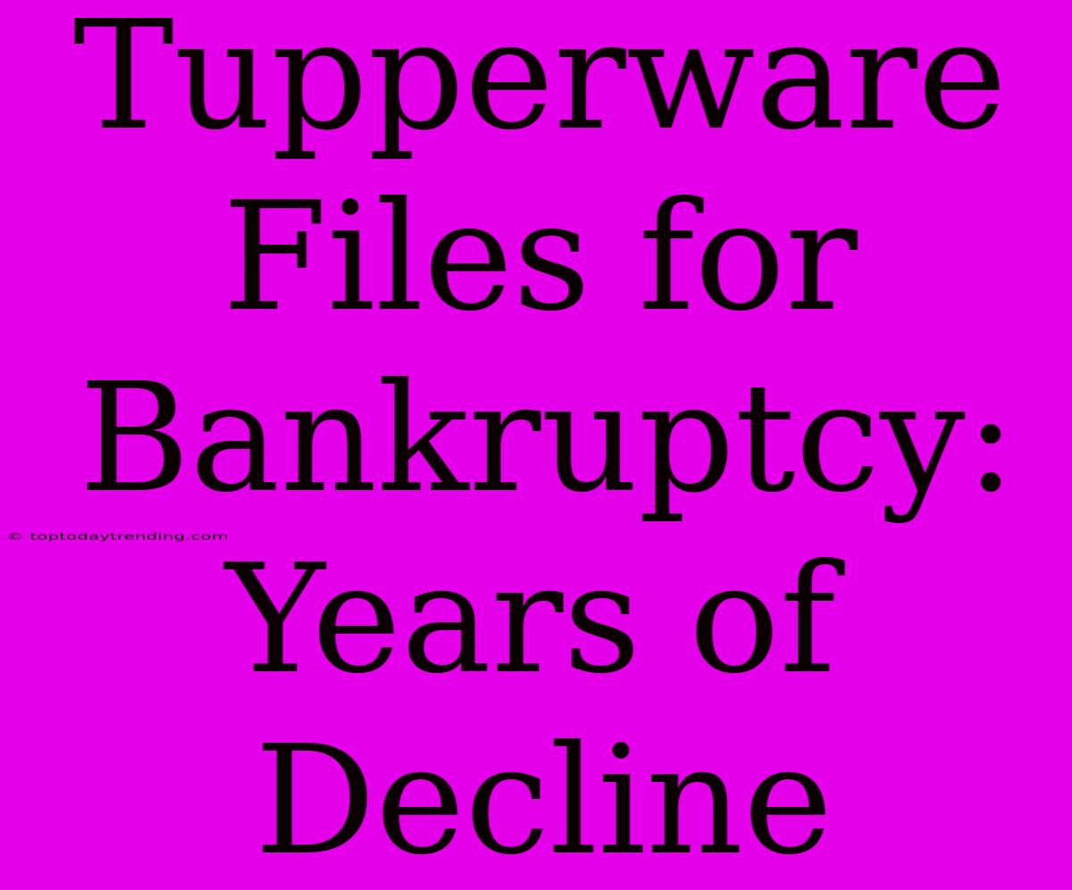 Tupperware Files For Bankruptcy: Years Of Decline