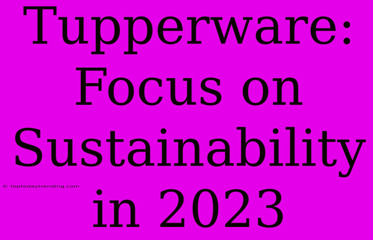 Tupperware:  Focus On Sustainability In 2023