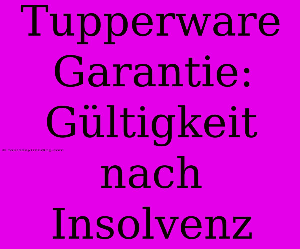 Tupperware Garantie: Gültigkeit Nach Insolvenz