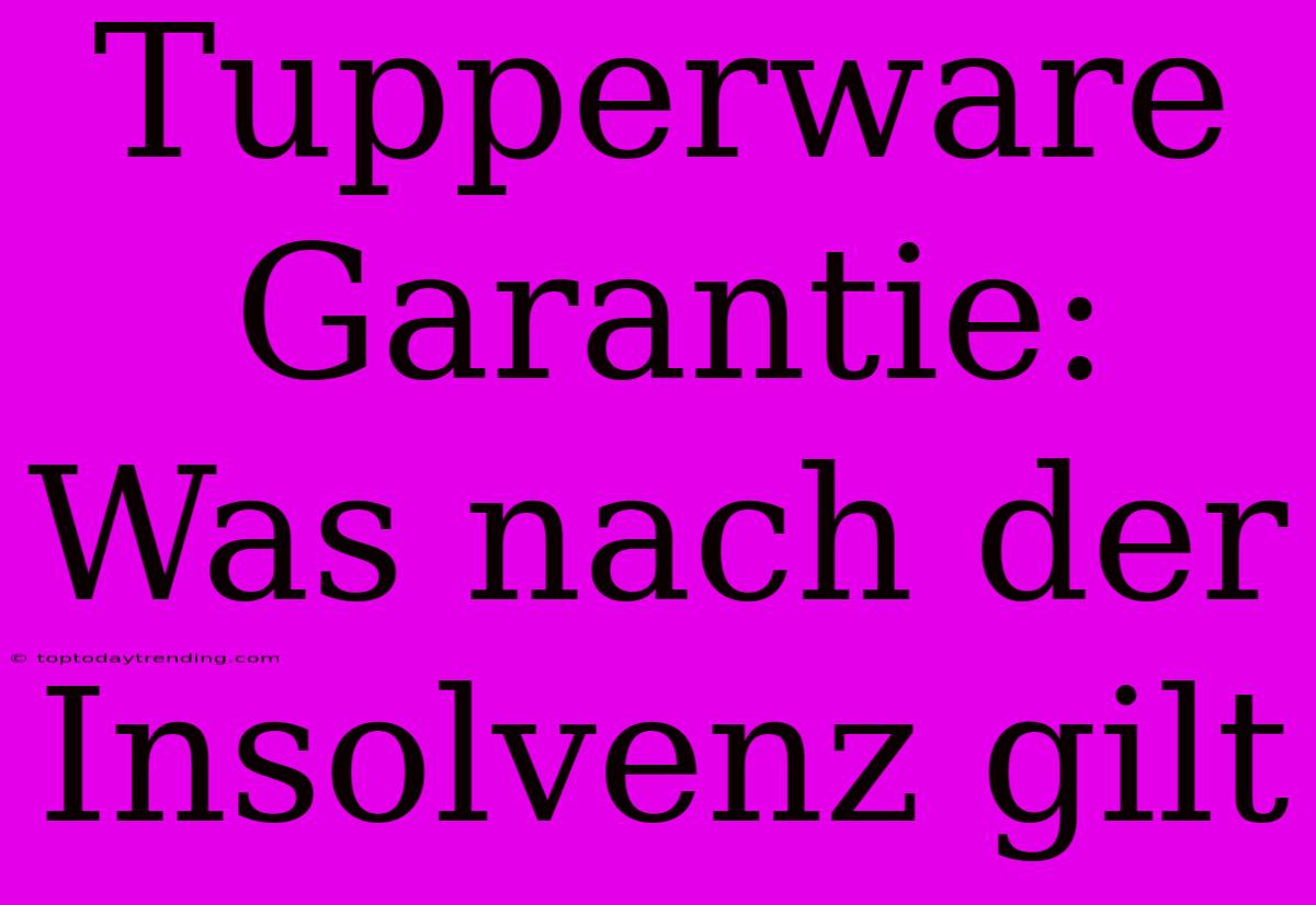 Tupperware Garantie: Was Nach Der Insolvenz Gilt