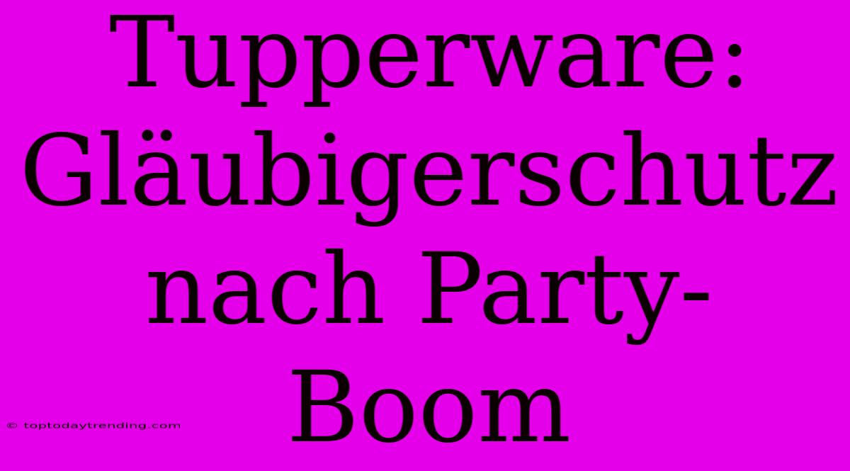 Tupperware: Gläubigerschutz Nach Party-Boom