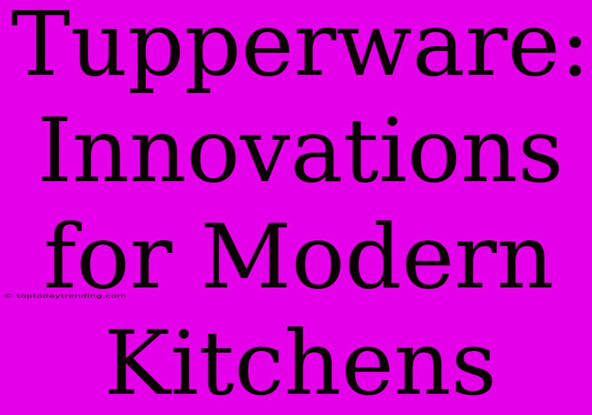 Tupperware:  Innovations For Modern Kitchens