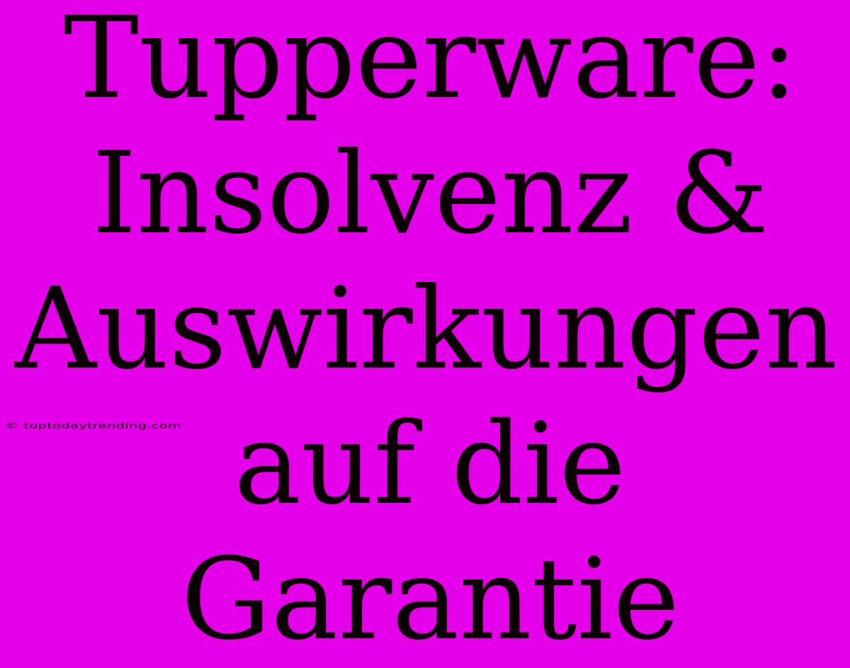 Tupperware: Insolvenz & Auswirkungen Auf Die Garantie