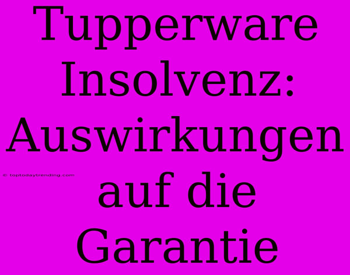 Tupperware Insolvenz: Auswirkungen Auf Die Garantie