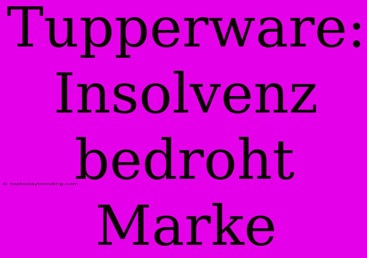 Tupperware: Insolvenz Bedroht Marke