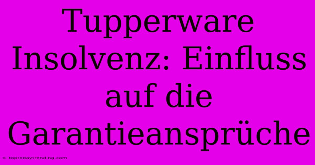 Tupperware Insolvenz: Einfluss Auf Die Garantieansprüche