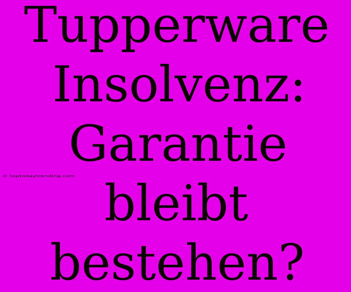 Tupperware Insolvenz: Garantie Bleibt Bestehen?