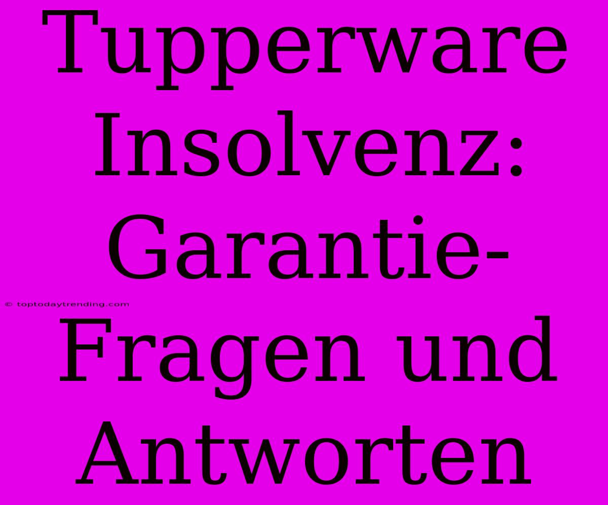 Tupperware Insolvenz: Garantie-Fragen Und Antworten