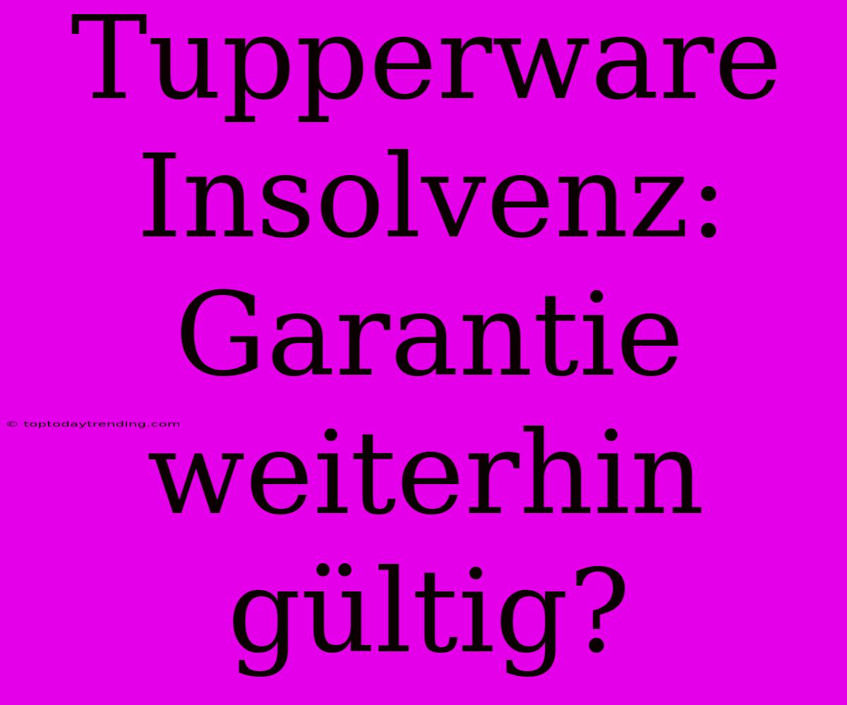 Tupperware Insolvenz: Garantie Weiterhin Gültig?