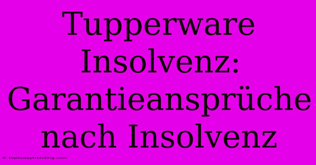 Tupperware Insolvenz: Garantieansprüche Nach Insolvenz