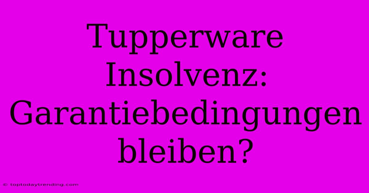 Tupperware Insolvenz: Garantiebedingungen Bleiben?